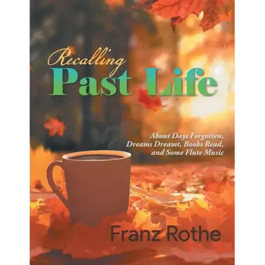 Recalling Past Life: Recalling Past Life: About Days Forgotten, Dreams Dreamt, Books Read, and Some Flute Music
