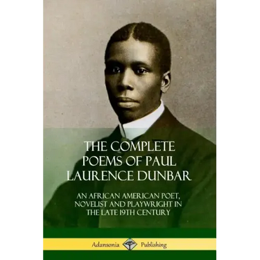The Complete Poems of Paul Laurence Dunbar: An African American Poet, Novelist and Playwright in the Late 19th Century