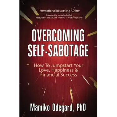Overcoming Self-Sabotage: How to Jumpstart Yourself for Love, Happiness, and Financial Success