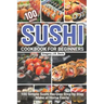 Sushi Cookbook for Beginners: 100 Simple Sushi Recipes Step by Step Make at Home Easily
