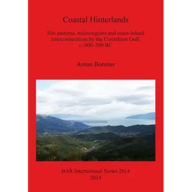 Coastal Hinterlands: Site patterns, microregions and coast-inland interconnections by the Corinthian Gulf, c. 600-300 BC