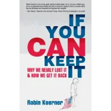 If You Can Keep It: Why We Nearly Lost It & How We Get It Back