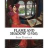 Flame and Shadow (1920). By: Sara Teasdale: Sara Teasdale (August 8, 1884 - January 29, 1933) was an American lyric poet.