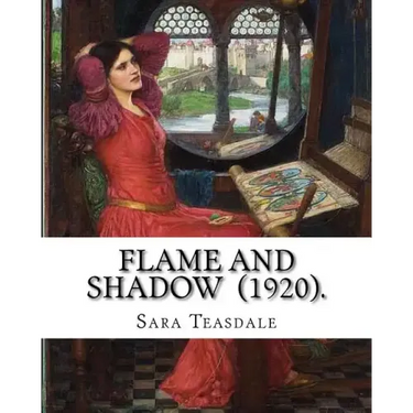 Flame and Shadow (1920). By: Sara Teasdale: Sara Teasdale (August 8, 1884 - January 29, 1933) was an American lyric poet.
