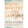 Youth Ministry in the 21st Century: Five Views