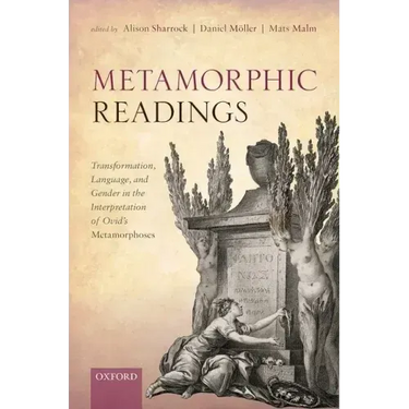 Metamorphic Readings: Transformation, Language, and Gender in the Interpretation of Ovid's Metamorphoses