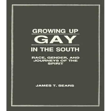 Growing Up Gay in the South: Race, Gender, and Journeys of the Spirit