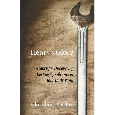 Henry's Glory: A Story for Discovering Lasting Significance in Your Daily Work