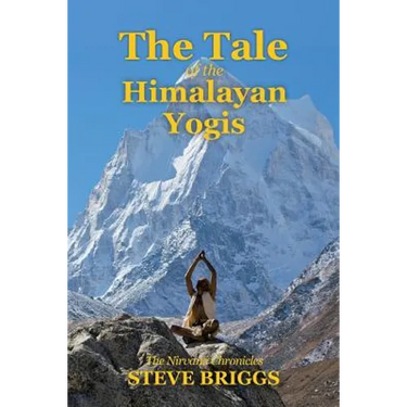 The Tale of the Himalayan Yogis: The Nirvana Chronicles