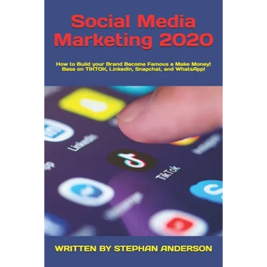 Social Media Marketing 2020: How to Build your Brand Become Famous e Make Money! Base on TikTok, LinkedIn, Snapchat, and WhatsApp!