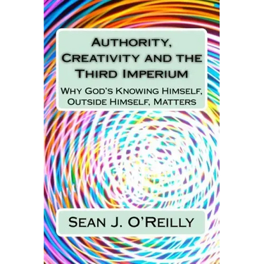 Authority, Creativity and the Third Imperium: Why God's Knowing Himself, Outside Himself, Matters