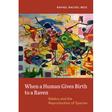 When a Human Gives Birth to a Raven: Rabbis and the Reproduction of Species