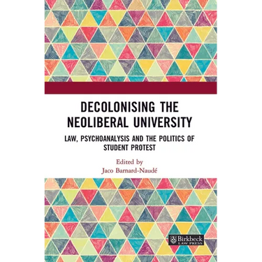 Decolonising the Neoliberal University: Law, Psychoanalysis and the Politics of Student Protest