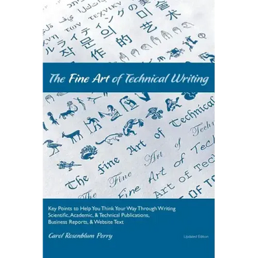 The Fine Art of Technical Writing: Key Points to Help You Think Your Way Through Writing Scientific, Academic, and Technical Publications, Business Re