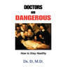 Doctors Are Dangerous: How to Stay Healthy
