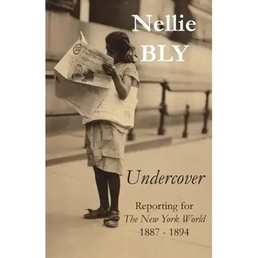 Undercover: Reporting for The New York World 1887 - 1894