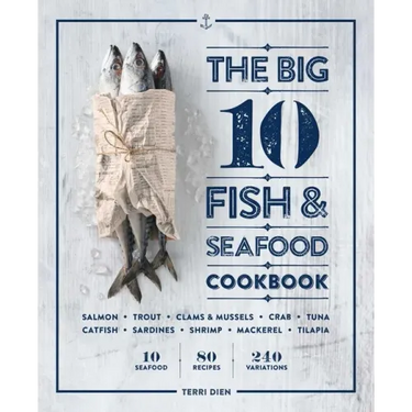 The Big 10 Fish & Seafood Cookbook: 10 Seafood, 80 Recipes, 240 Variations