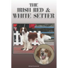 The Irish Red and White Setter: A Complete and Comprehensive Owners Guide To: Buying, Owning, Health, Grooming, Training, Obedience, Understanding and