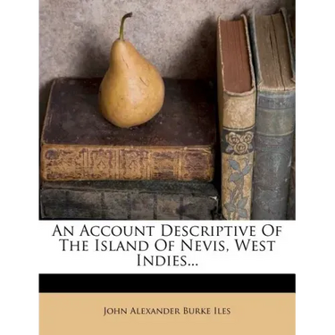 An Account Descriptive of the Island of Nevis, West Indies...