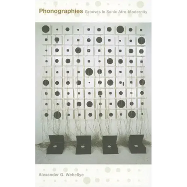 Phonographies: Grooves in Sonic Afro-Modernity