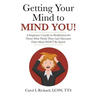 Getting Your Mind to MIND YOU!: A Beginner's Guide to Meditation for Those Who Think They CAN?T Because Their Mind WON?T Be Quiet!