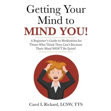 Getting Your Mind to MIND YOU!: A Beginner's Guide to Meditation for Those Who Think They CAN?T Because Their Mind WON?T Be Quiet!
