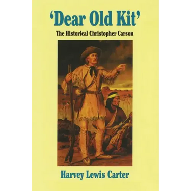 Dear Old Kit' the Historical Christopher Carson