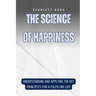 The Science of Happiness: Understanding and Applying the Key Principles for a Fulfilling Life