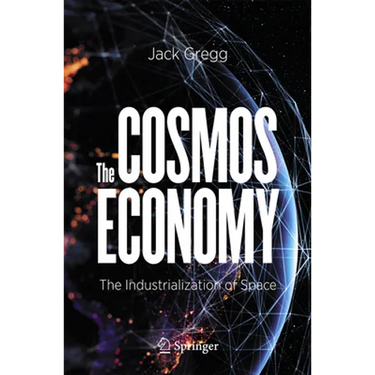 The Cosmos Economy: The Industrialization of Space