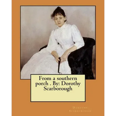 From a southern porch . By: Dorothy Scarborough