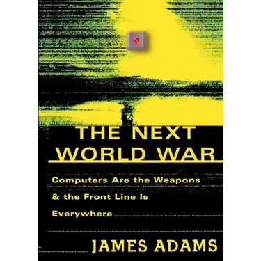 The Next World War: Computers Are the Weapons and the Front Line is Everywhere
