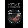 Reinventing Ourselves: How Technology Is Rapidly and Radically Transforming Humanity