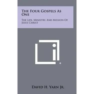 The Four Gospels as One: The Life, Ministry, and Mission of Jesus Christ