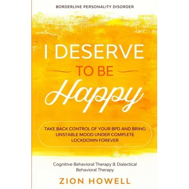 Borderline Personality Disorder: I DESERVE TO BE HAPPY - Take Back Control of Your BPD and Bring Unstable Mood Under Complete Lockdown Forever - Cogni