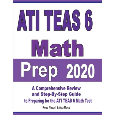ATI TEAS 6 Math Prep 2020: A Comprehensive Review and Step-By-Step Guide to Preparing for the ATI TEAS 6 Math Test