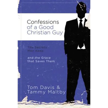 Confessions of a Good Christian Guy: The Secrets Men Keep and the Grace That Saves Them