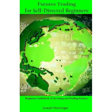 Futures Trading for Self-Directed Beginners: Beginners Guidebook of Investing and Trading Futures