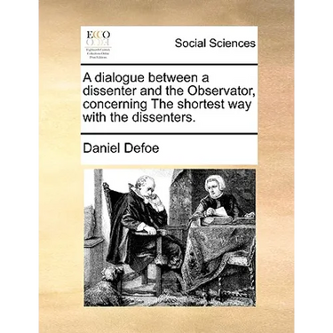 A Dialogue Between a Dissenter and the Observator, Concerning the Shortest Way with the Dissenters.