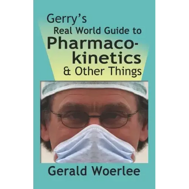 Gerry's Real World Guide to Pharmacokinetics & Other Things