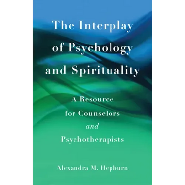 The Interplay of Psychology and Spirituality: A Resource for Counselors and Psychotherapists