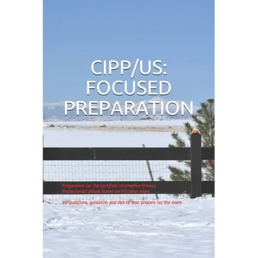 Cipp/Us: FOCUSED PREPARATION: Preparation for the Certified Information Privacy Professional/United States certification exam.