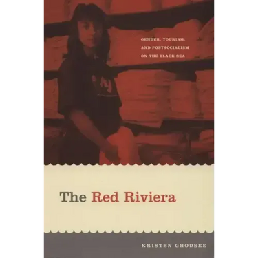 The Red Riviera: Gender, Tourism, and Postsocialism on the Black Sea