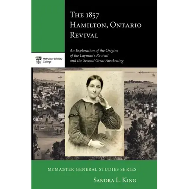 The 1857 Hamilton, Ontario Revival: An Exploration of the Origins of the Layman's Revival and the Second Great Awakening
