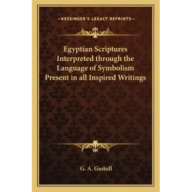 Egyptian Scriptures Interpreted Through the Language of Symbolism Present in All Inspired Writings