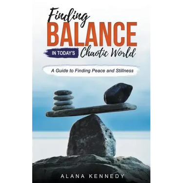 Finding Balance in Today's Chaotic World: A Guide to Finding Peace and Stillness