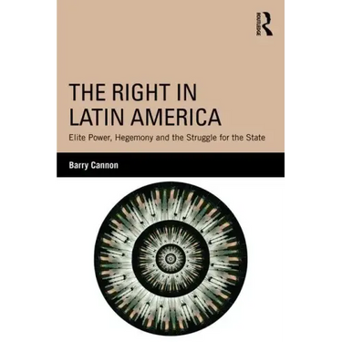 The Right in Latin America: Elite Power, Hegemony and the Struggle for the State