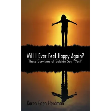 Will I Ever Feel Happy Again?: These Survivors of Suicide Say Yes!