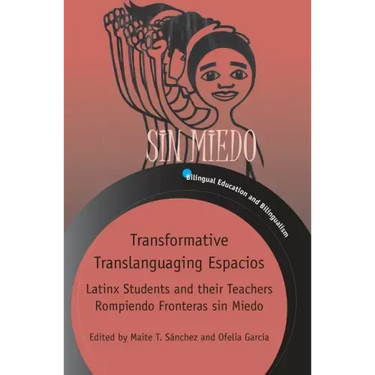 Transformative Translanguaging Espacios: Latinx Students and Their Teachers Rompiendo Fronteras Sin Miedo