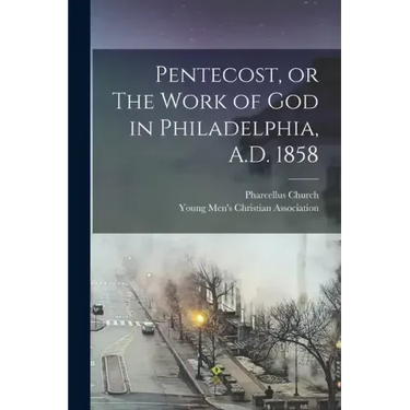 Pentecost, or The Work of God in Philadelphia, A.D. 1858