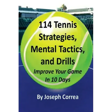 114 Tennis Strategies, Mental Tactics, and Drills: Improve Your Game in 10 Days